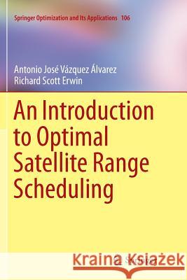 An Introduction to Optimal Satellite Range Scheduling Antonio Jose Vazquez Alvarez Richard Scott Erwin  9783319797854 Springer International Publishing AG - książka