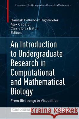 An Introduction to Undergraduate Research in Computational and Mathematical Biology: From Birdsongs to Viscosities Callender Highlander, Hannah 9783030336448 Birkhauser - książka