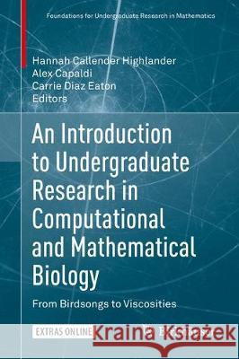 An Introduction to Undergraduate Research in Computational and Mathematical Biology: From Birdsongs to Viscosities Hannah Callende Alex Capaldi Carrie Dia 9783030336479 Birkhauser - książka