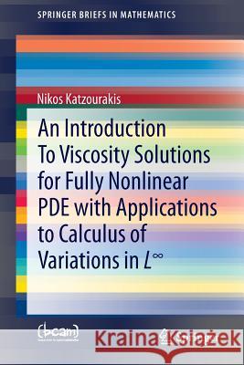 An Introduction to Viscosity Solutions for Fully Nonlinear Pde with Applications to Calculus of Variations in L∞ Katzourakis, Nikos 9783319128283 Springer - książka