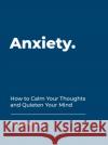 Anxiety: How to Calm Your Thoughts and Quieten Your Mind Debbi Marco 9781787832640 Summersdale Publishers