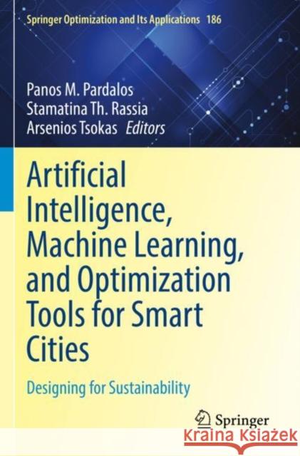 Artificial Intelligence, Machine Learning, and Optimization Tools for Smart Cities: Designing for Sustainability Panos M. Pardalos Stamatina Th Rassia Arsenios Tsokas 9783030844615 Springer - książka