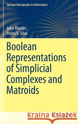 Boolean Representations of Simplicial Complexes and Matroids John Rhodes Pedro V. Silva 9783319151137 Springer - książka