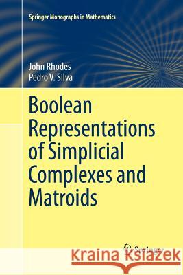 Boolean Representations of Simplicial Complexes and Matroids John Rhodes Pedro V. Silva 9783319383675 Springer - książka