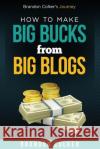 Brandon Colker's How to Make Big Bucks from Big Blogs Brandon Colker 9781517756536 Createspace