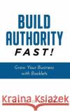 Build Authority Fast!: Grow Your Business with Booklets Chris O'Byrne 9781641840446 Jetlaunch