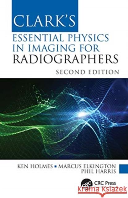 Clark's Essential Physics in Imaging for Radiographers Ken Holmes Marcus Elkington Phil Harris 9780367511975 Taylor & Francis Ltd - książka