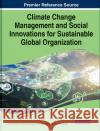 Climate Change Management and Social Innovations for Sustainable Global Organization  9781668495032 IGI Global