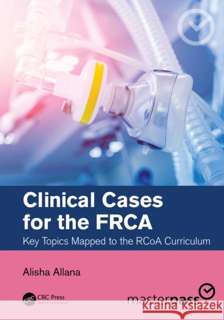 Clinical Cases for the FRCA: Key Topics Mapped to the RCoA Curriculum Allana, Alisha 9780367698034 Taylor & Francis Ltd - książka
