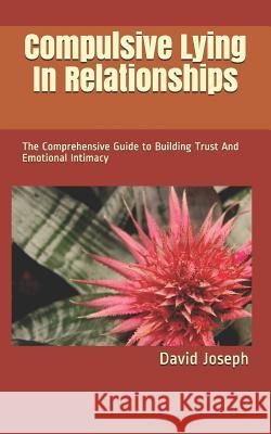 Compulsive Lying In Relationships: The Comprehensive Guide to Building Trust And Emotional Intimacy Joseph, David 9781796422856 Independently Published - książka