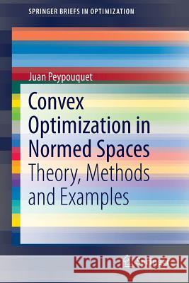 Convex Optimization in Normed Spaces: Theory, Methods and Examples Peypouquet, Juan 9783319137094 Springer - książka