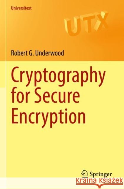 Cryptography for Secure Encryption Robert G. Underwood 9783030979041 Springer International Publishing - książka