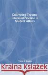 Cultivating Trauma-Informed Practice in Student Affairs Tricia R. Shalka 9781642674606 Stylus Publishing