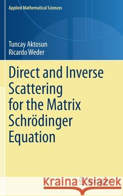 Direct and Inverse Scattering for the Matrix Schrödinger Equation Tuncay Aktosun Ricardo Weder 9783030384302 Springer - książka