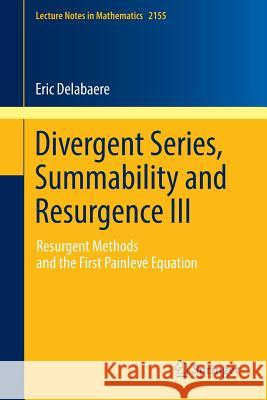 Divergent Series, Summability and Resurgence III: Resurgent Methods and the First Painlevé Equation Delabaere, Eric 9783319289991 Springer - książka