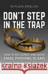 Don't Step in the Trap: How to Recognize and Avoid Email Phishing Scams Brett W. Smith Antonia R. Hughes 9781534765023 Createspace Independent Publishing Platform