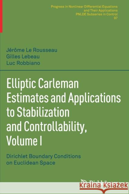Elliptic Carleman Estimates and Applications to Stabilization and Controllability, Volume I: Dirichlet Boundary Conditions on Euclidean Space Le Rousseau, Jérôme 9783030886738 Springer International Publishing - książka