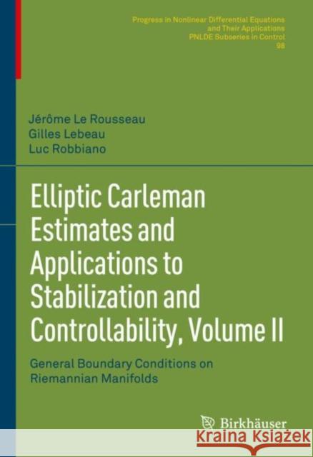 Elliptic Carleman Estimates and Applications to Stabilization and Controllability, Volume II: General Boundary Conditions on Riemannian Manifolds Le Rousseau, Jérôme 9783030886691 Springer International Publishing - książka