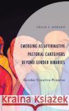 Emerging as Affirmative Pastoral Caregivers Beyond Gender Binaries Craig A. Rubano 9781666934014 Lexington Books