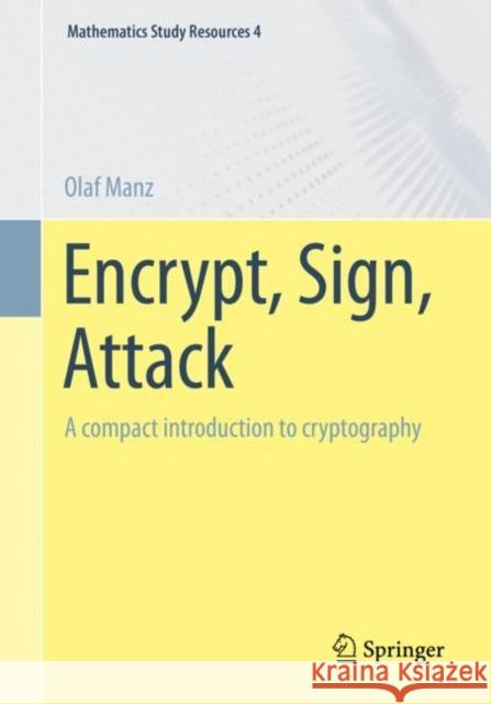 Encrypt, Sign, Attack: A compact introduction to cryptography Olaf Manz 9783662660140 Springer - książka