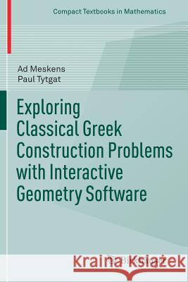 Exploring Classical Greek Construction Problems with Interactive Geometry Software Ad Meskens Paul Tytgat 9783319428628 Birkhauser - książka