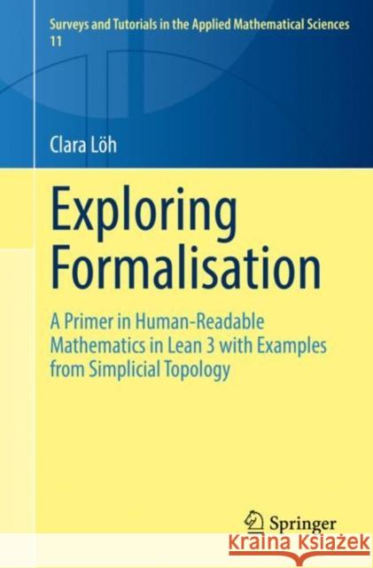 Exploring Formalisation: A Primer in Human-Readable Mathematics in Lean 3 with Examples from Simplicial Topology Clara Loeh   9783031146480 Springer International Publishing AG - książka