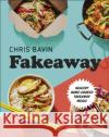 Fakeaway: Healthy Home-cooked Takeaway Meals Chris Bavin 9780241435861 Dorling Kindersley Ltd
