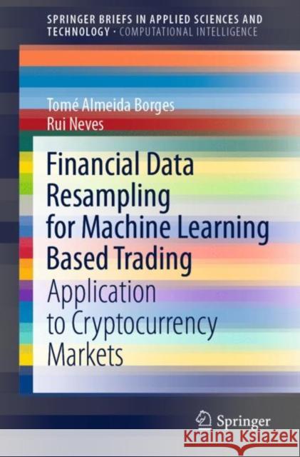 Financial Data Resampling for Machine Learning Based Trading: Application to Cryptocurrency Markets Tom Borges Rui Neves 9783030683788 Springer - książka