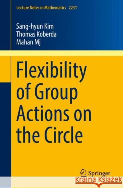 Flexibility of Group Actions on the Circle Sang-Hyun Kim Thomas Koberda Mahan Mj 9783030028541 Springer - książka