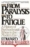 From Paralysis to Fatigue: A History of Psychosomatic Illness in the Modern Era Edward Shorter 9780029286678 Simon & Schuster