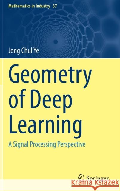 Geometry of Deep Learning: A Signal Processing Perspective Jong Chul Ye 9789811660450 Springer - książka