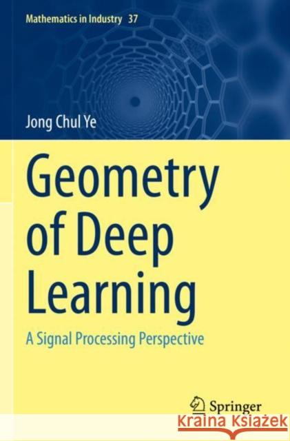 Geometry of Deep Learning: A Signal Processing Perspective Jong Chul Ye 9789811660481 Springer - książka