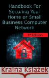 Handbook For Securing Your Home or Small Business Computer Network Meyers, Andrew 9781490908335 Createspace Independent Publishing Platform