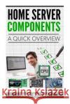 Home Server Components - A Quick Overview Ronn Hanley 9781726434546 Createspace Independent Publishing Platform