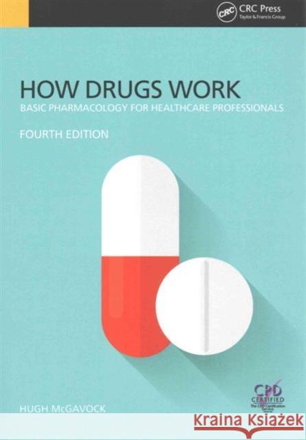 How Drugs Work: Basic Pharmacology for Health Professionals, Fourth Edition Hugh McGavock 9781785230776 CRC Press - książka