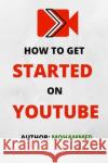 How To Get Started On YouTube: A Beginners Guide to Upload, Market and Become an Expert in YouTube. (Passive Income, Online Business, Social Media Ma Mohammed 9781704673004 Independently Published