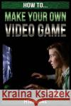 How To Make Your Own Video Game: Quick Start Guide Htebooks 9781535163958 Createspace Independent Publishing Platform