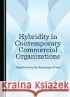 Hybridity in Contemporary Commercial Organizations: Implications for Employee Trust Ijeoma Jacklyn Okpanum   9781527570252 Cambridge Scholars Publishing