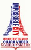 Impossible City: Paris in the Twenty-First Century Simon Kuper 9781800816480 Profile Books Ltd