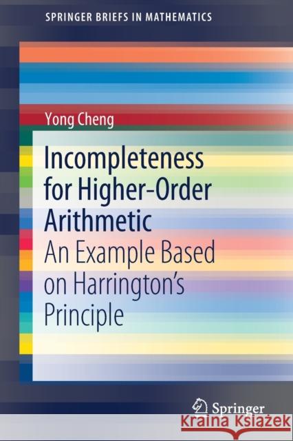 Incompleteness for Higher-Order Arithmetic: An Example Based on Harrington's Principle Cheng, Yong 9789811399480 Springer - książka