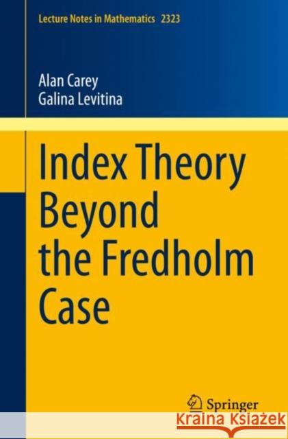 Index Theory Beyond the Fredholm Case Alan Carey Galina Levitina 9783031194351 Springer - książka
