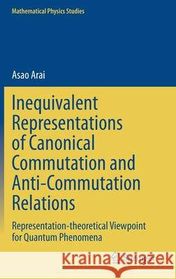 Inequivalent Representations of Canonical Commutation and Anti-Commutation Relations: Representation-Theoretical Viewpoint for Quantum Phenomena Arai, Asao 9789811521799 Springer - książka