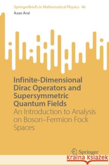 Infinite-Dimensional Dirac Operators and Supersymmetric Quantum Fields: An Introduction to Analysis on Boson-Fermion Fock Spaces Arai, Asao 9789811956775 Springer Nature Singapore - książka