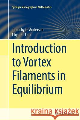 Introduction to Vortex Filaments in Equilibrium Chjan Lim Tim Andersen Timothy D. Andersen 9781493951062 Springer - książka