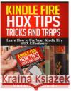 Kindle Fire HDX Tips, Tricks and Traps: Learn How to Use Your Kindle Fire HDX Effortlessly! Edwards, Michael K. 9781495448102 Createspace