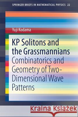 Kp Solitons and the Grassmannians: Combinatorics and Geometry of Two-Dimensional Wave Patterns Kodama, Yuji 9789811040931 Springer - książka