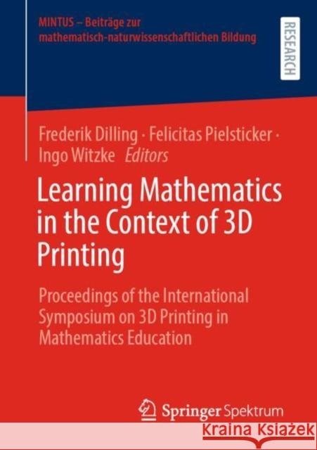 Learning Mathematics in the Context of 3D Printing: Proceedings of the International Symposium on 3D Printing in Mathematics Education Frederik Dilling Felicitas Pielsticker Ingo Witzke 9783658388669 Springer Spektrum - książka