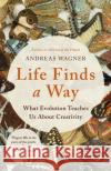 Life Finds a Way: What Evolution Teaches Us About Creativity Andreas Wagner 9781786076151 Oneworld Publications