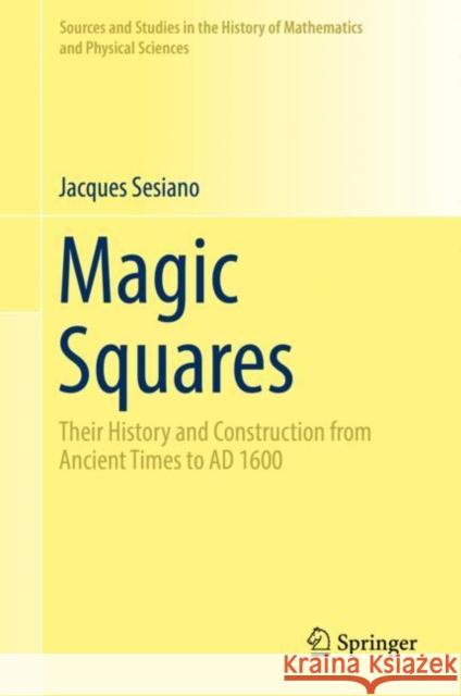 Magic Squares: Their History and Construction from Ancient Times to Ad 1600 Sesiano, Jacques 9783030179922 Springer - książka