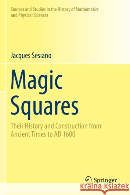 Magic Squares: Their History and Construction from Ancient Times to Ad 1600 Jacques Sesiano 9783030179953 Springer - książka